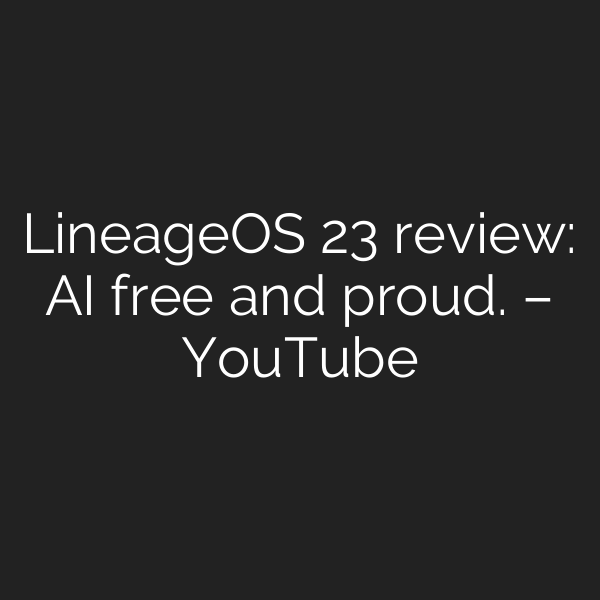 LineageOS 23 review: AI free and proud. – YouTube