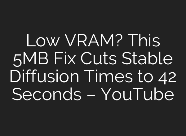 Low VRAM? This 5MB Fix Cuts Stable Diffusion Times to 42 Seconds – YouTube