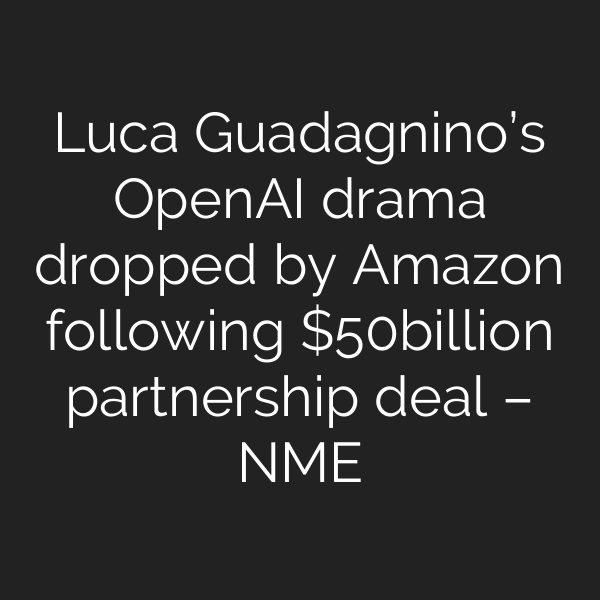 Luca Guadagnino’s OpenAI drama dropped by Amazon following billion partnership deal – NME