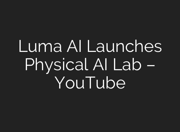 Luma AI Launches Physical AI Lab – YouTube