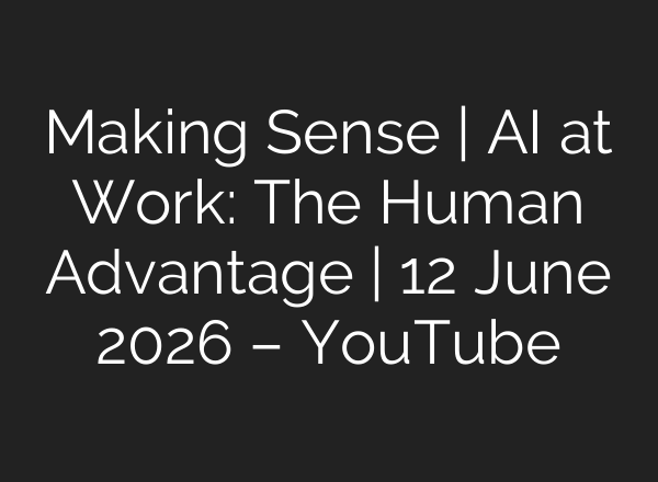 Making Sense | AI at Work: The Human Advantage | 12 June 2026 – YouTube