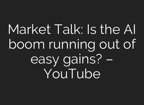 Market Talk: Is the AI boom running out of easy gains? – YouTube