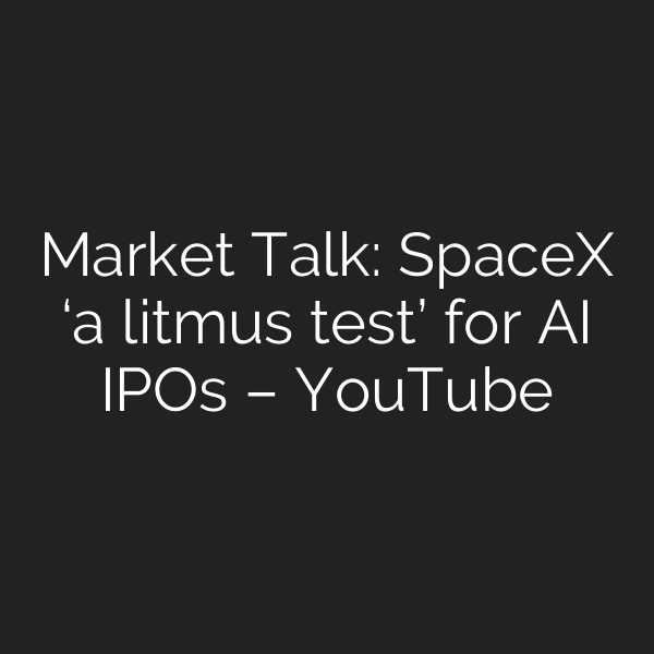 Market Talk: SpaceX ‘a litmus test’ for AI IPOs – YouTube