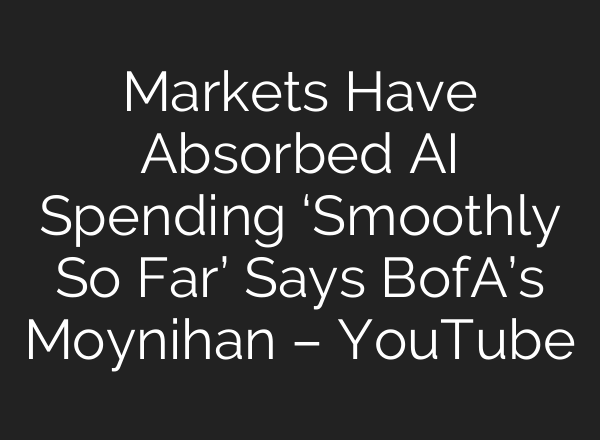 Markets Have Absorbed AI Spending ‘Smoothly So Far’ Says BofA’s Moynihan – YouTube