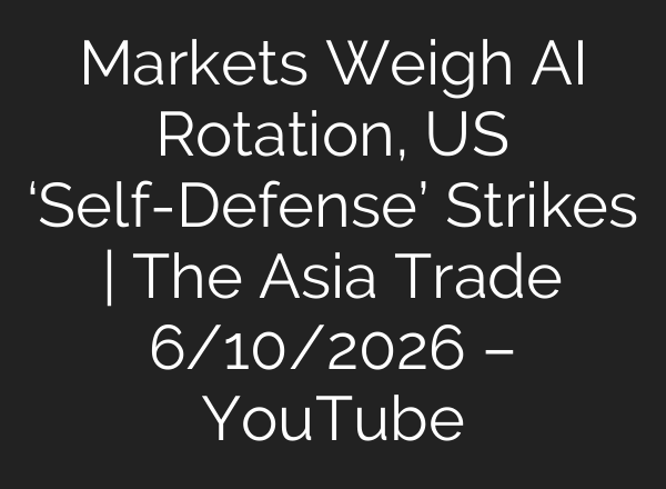 Markets Weigh AI Rotation, US ‘Self-Defense’ Strikes | The Asia Trade 6/10/2026 – YouTube