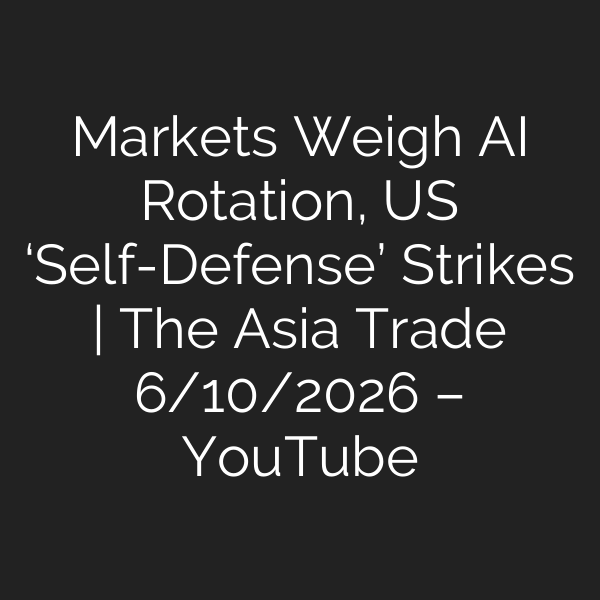 Markets Weigh AI Rotation, US ‘Self-Defense’ Strikes | The Asia Trade 6/10/2026 – YouTube