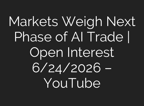 Markets Weigh Next Phase of AI Trade | Open Interest 6/24/2026 – YouTube