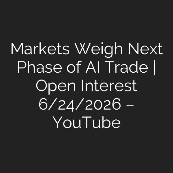 Markets Weigh Next Phase of AI Trade | Open Interest 6/24/2026 – YouTube