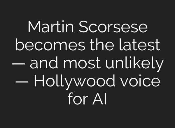 Martin Scorsese becomes the latest — and most unlikely — Hollywood voice for AI