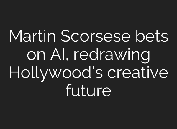 Martin Scorsese bets on AI, redrawing Hollywood’s creative future