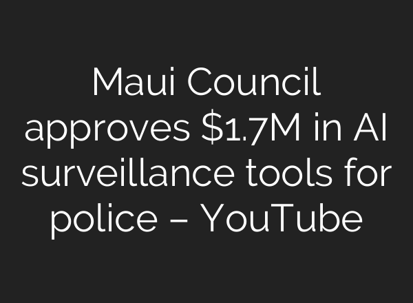 Maui Council approves $1.7M in AI surveillance tools for police – YouTube
