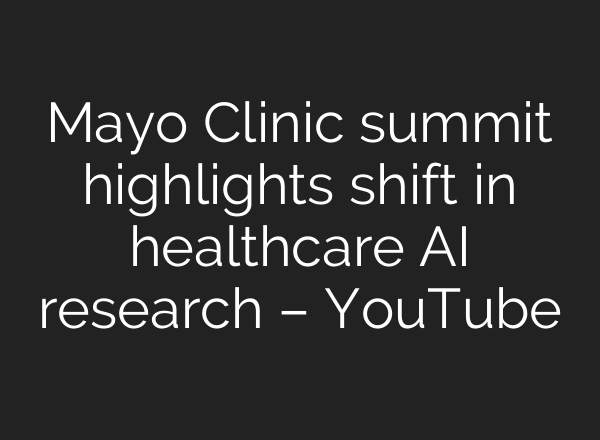 Mayo Clinic summit highlights shift in healthcare AI research – YouTube