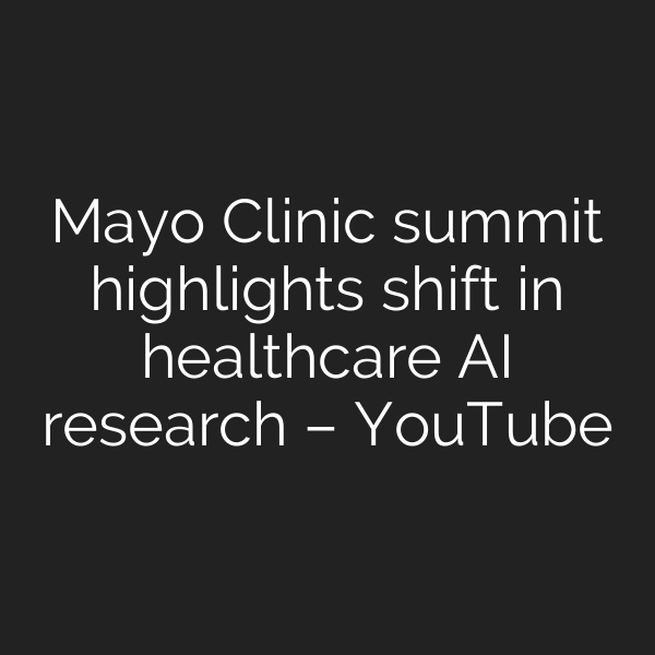 Mayo Clinic summit highlights shift in healthcare AI research – YouTube
