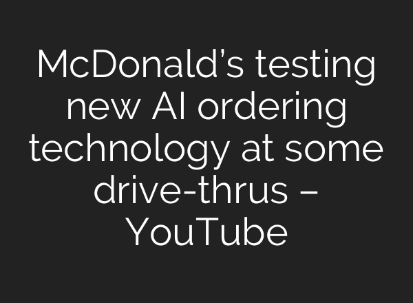 McDonald’s testing new AI ordering technology at some drive-thrus – YouTube