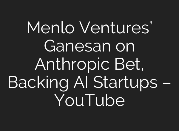 Menlo Ventures’ Ganesan on Anthropic Bet, Backing AI Startups – YouTube