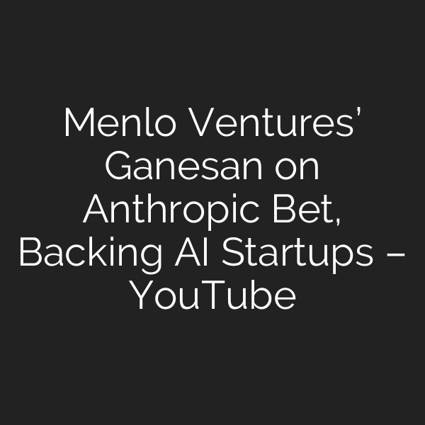 Menlo Ventures’ Ganesan on Anthropic Bet, Backing AI Startups – YouTube