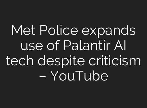 Met Police expands use of Palantir AI tech despite criticism – YouTube
