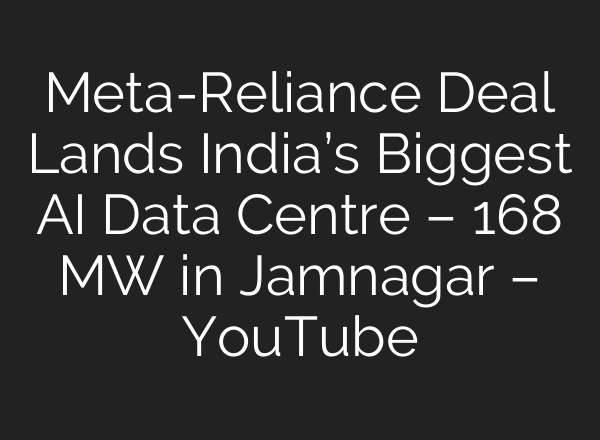 Meta-Reliance Deal Lands India’s Biggest AI Data Centre – 168 MW in Jamnagar – YouTube