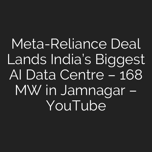 Meta-Reliance Deal Lands India’s Biggest AI Data Centre – 168 MW in Jamnagar – YouTube