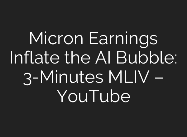 Micron Earnings Inflate the AI Bubble: 3-Minutes MLIV – YouTube