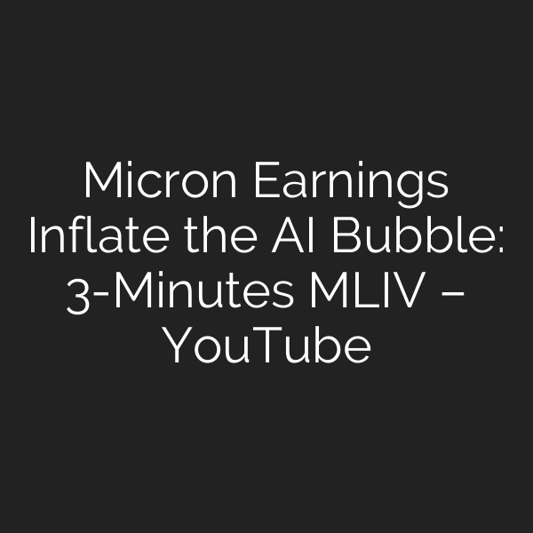 Micron Earnings Inflate the AI Bubble: 3-Minutes MLIV – YouTube