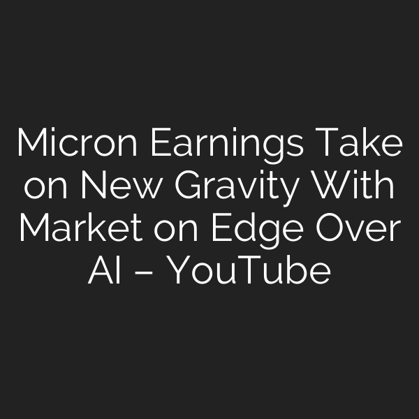Micron Earnings Take on New Gravity With Market on Edge Over AI – YouTube