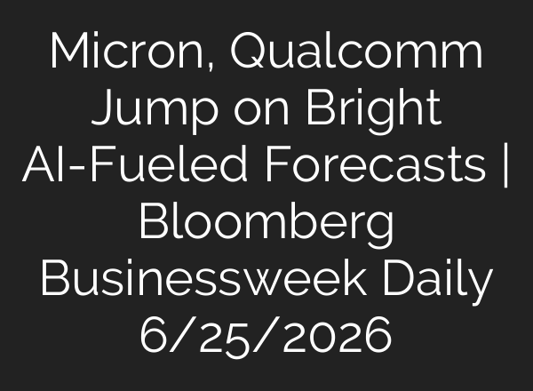 Micron, Qualcomm Jump on Bright AI-Fueled Forecasts | Bloomberg Businessweek Daily 6/25/2026