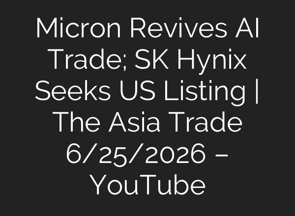 Micron Revives AI Trade; SK Hynix Seeks US Listing | The Asia Trade 6/25/2026 – YouTube