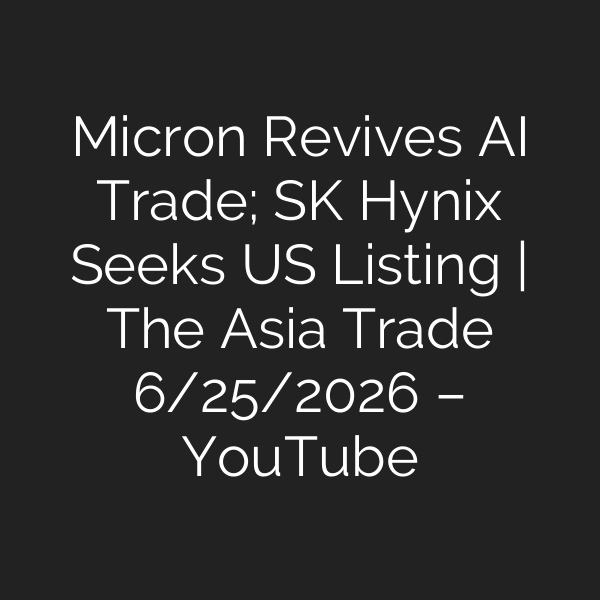 Micron Revives AI Trade; SK Hynix Seeks US Listing | The Asia Trade 6/25/2026 – YouTube