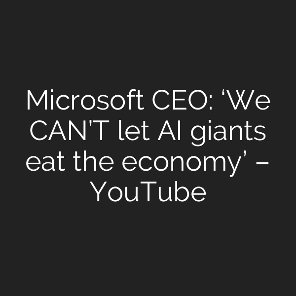 Microsoft CEO: ‘We CAN’T let AI giants eat the economy’ – YouTube