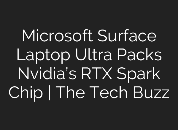 Microsoft Surface Laptop Ultra Packs Nvidia’s RTX Spark Chip | The Tech Buzz