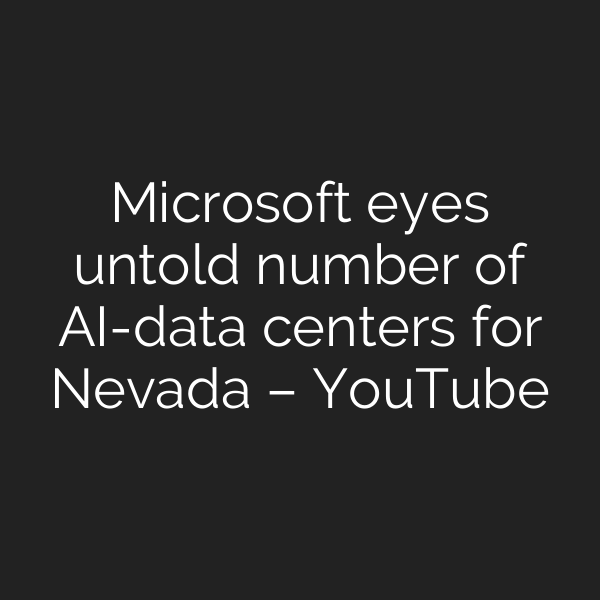Microsoft eyes untold number of AI-data centers for Nevada – YouTube