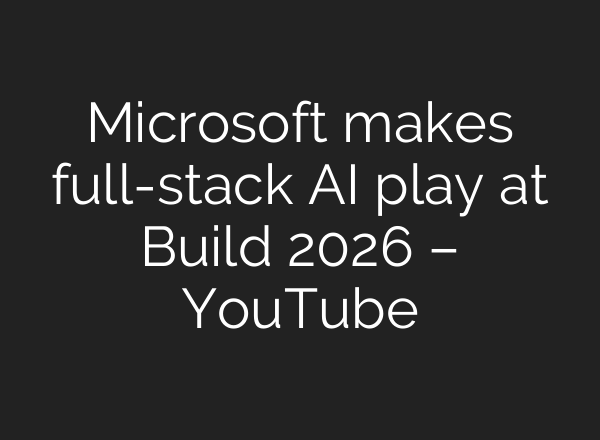 Microsoft makes full-stack AI play at Build 2026 – YouTube