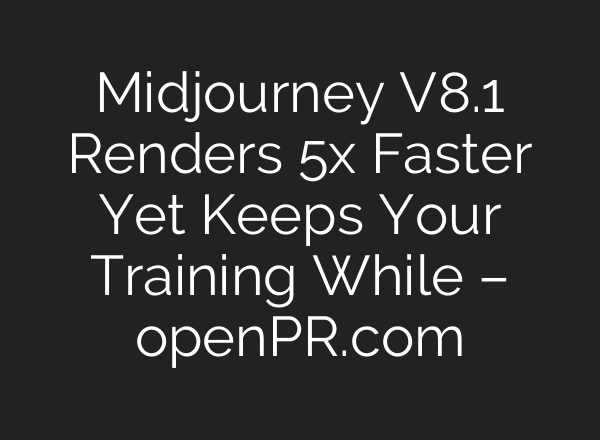 Midjourney V8.1 Renders 5x Faster Yet Keeps Your Training While – openPR.com