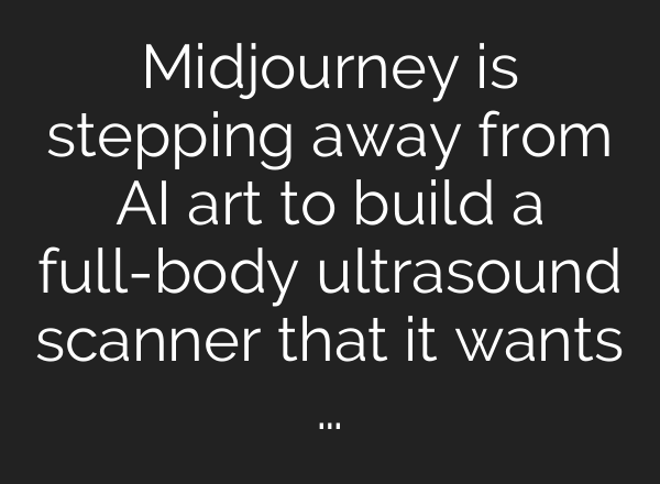 Midjourney is stepping away from AI art to build a full-body ultrasound scanner that it wants …