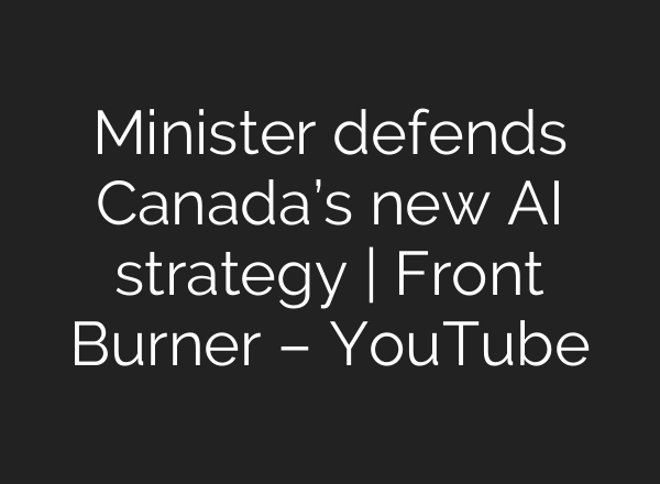 Minister defends Canada’s new AI strategy | Front Burner – YouTube