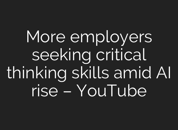 More employers seeking critical thinking skills amid AI rise – YouTube