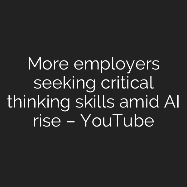 More employers seeking critical thinking skills amid AI rise – YouTube