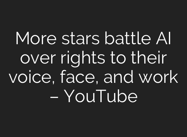 More stars battle AI over rights to their voice, face, and work – YouTube