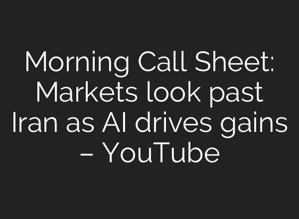 Morning Call Sheet: Markets look past Iran as AI drives gains – YouTube