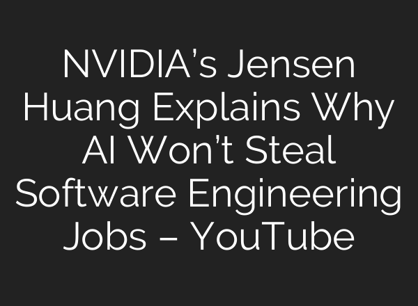 NVIDIA’s Jensen Huang Explains Why AI Won’t Steal Software Engineering Jobs – YouTube