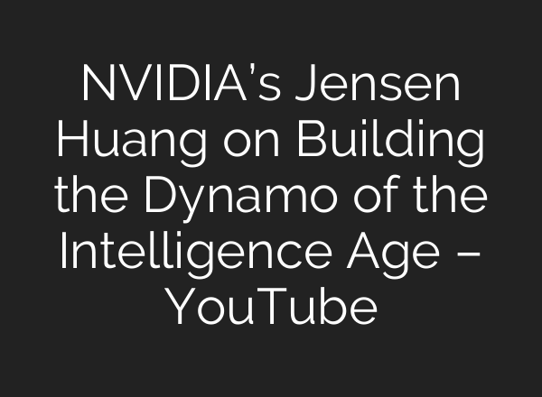 NVIDIA’s Jensen Huang on Building the Dynamo of the Intelligence Age – YouTube