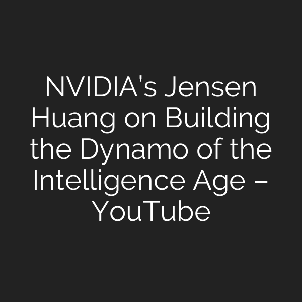 NVIDIA’s Jensen Huang on Building the Dynamo of the Intelligence Age – YouTube