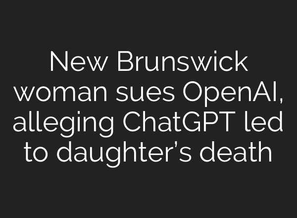 New Brunswick woman sues OpenAI, alleging ChatGPT led to daughter’s death