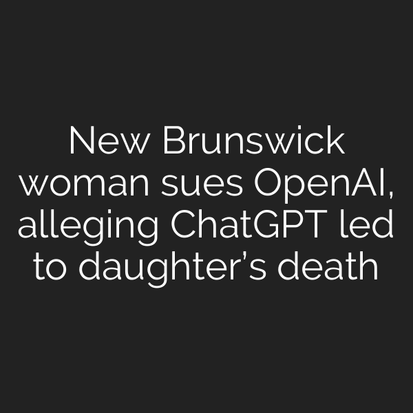 New Brunswick woman sues OpenAI, alleging ChatGPT led to daughter’s death