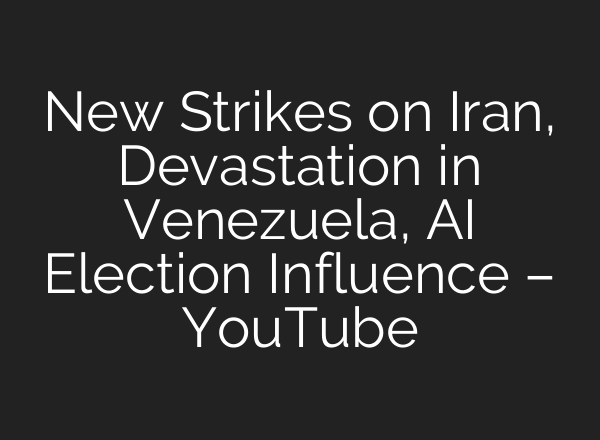 New Strikes on Iran, Devastation in Venezuela, AI Election Influence – YouTube