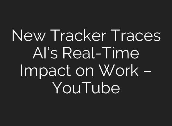 New Tracker Traces AI’s Real-Time Impact on Work – YouTube