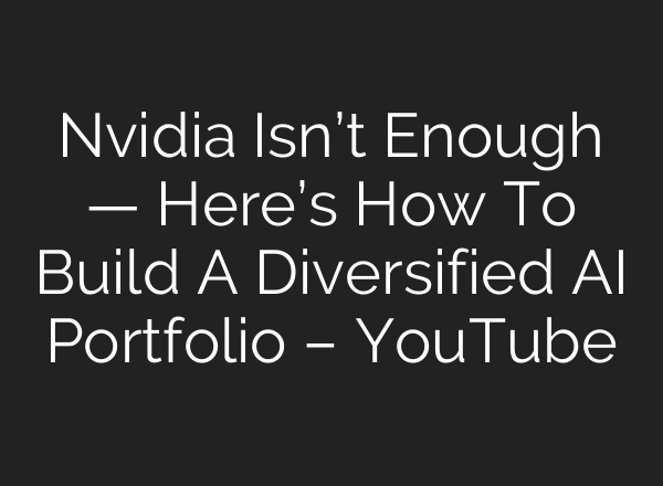 Nvidia Isn’t Enough — Here’s How To Build A Diversified AI Portfolio – YouTube
