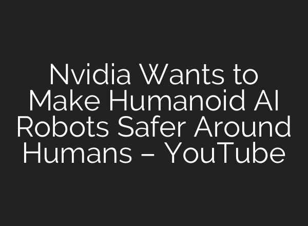 Nvidia Wants to Make Humanoid AI Robots Safer Around Humans – YouTube