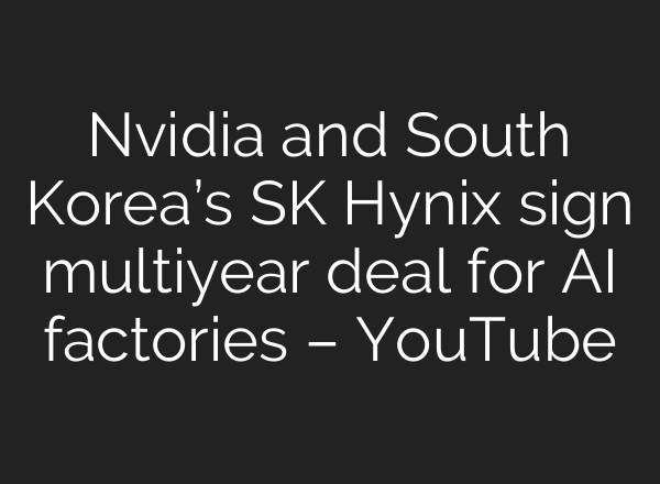 Nvidia and South Korea’s SK Hynix sign multiyear deal for AI factories – YouTube